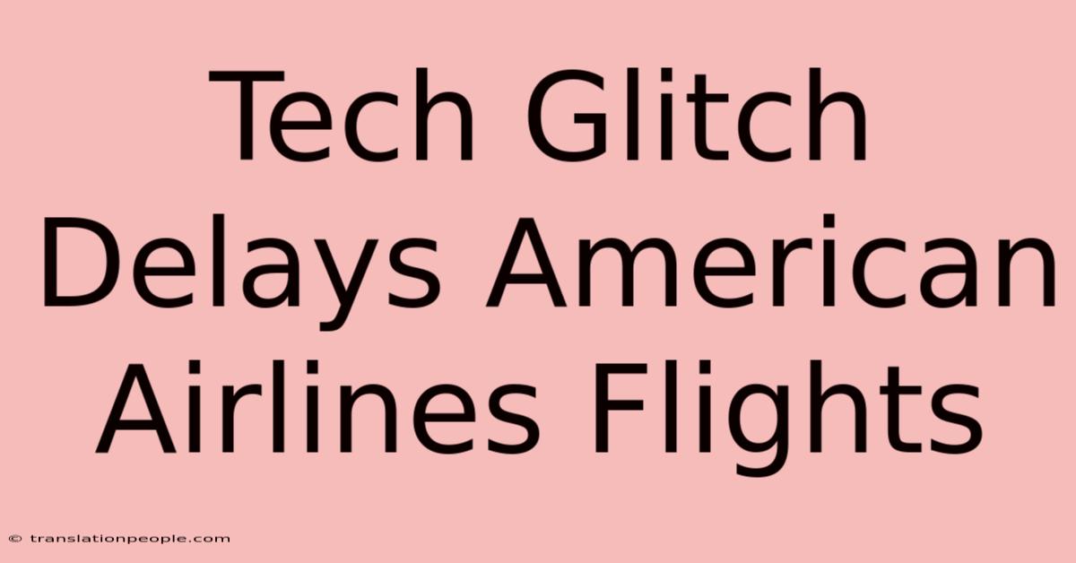 Tech Glitch Delays American Airlines Flights