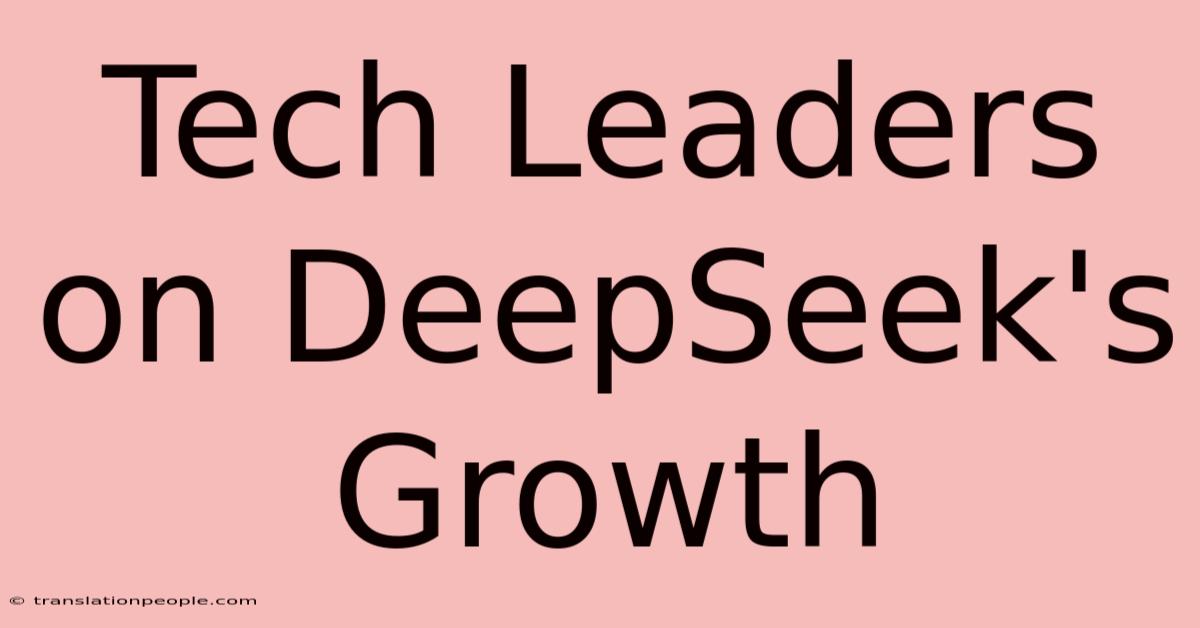 Tech Leaders On DeepSeek's Growth