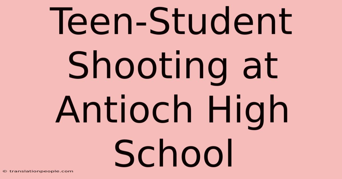 Teen-Student Shooting At Antioch High School