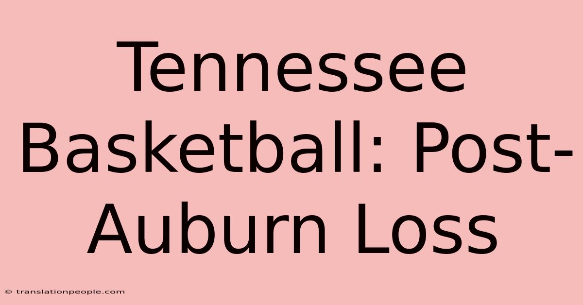 Tennessee Basketball: Post-Auburn Loss