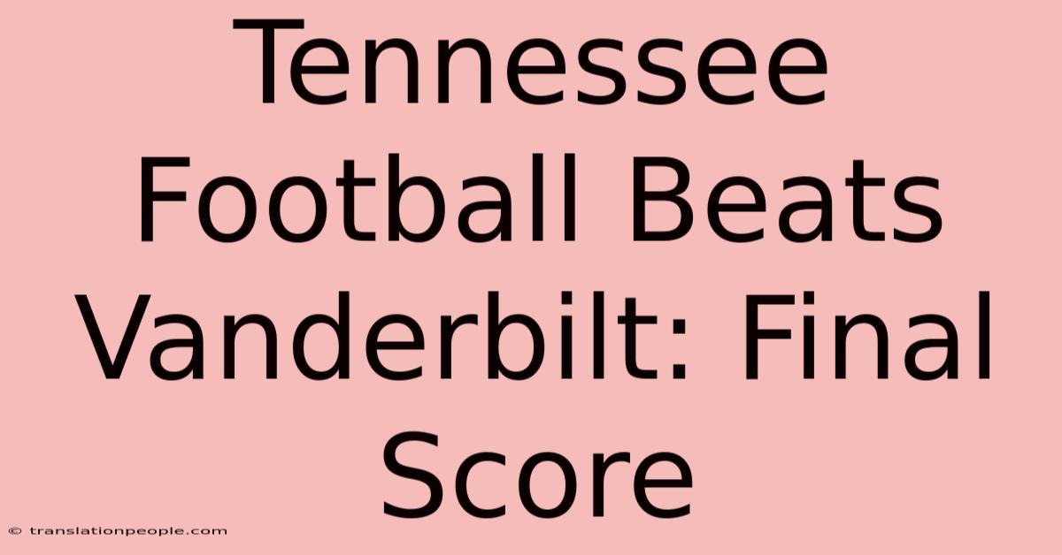 Tennessee Football Beats Vanderbilt: Final Score