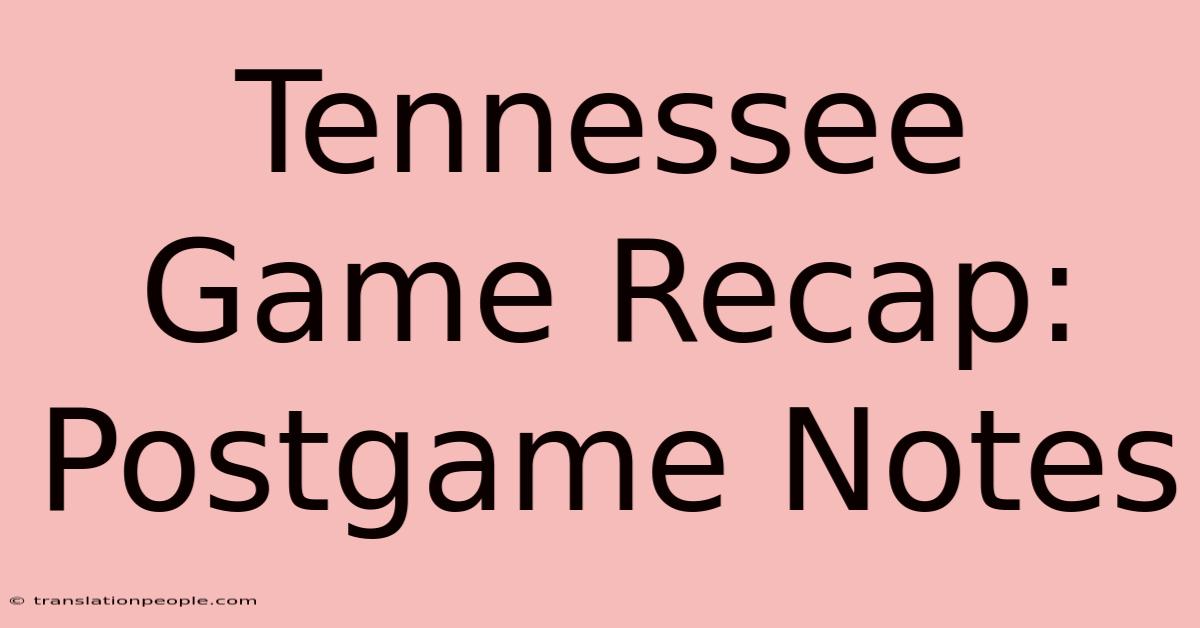 Tennessee Game Recap: Postgame Notes