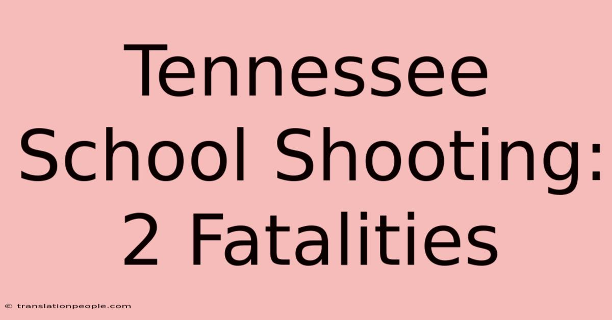 Tennessee School Shooting: 2 Fatalities