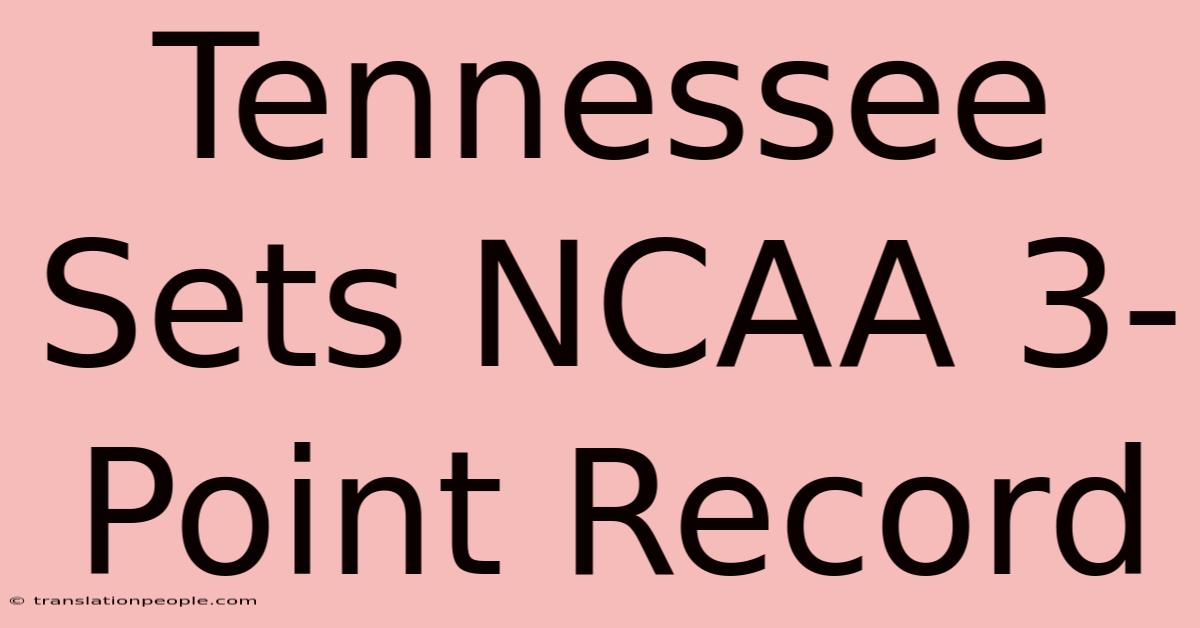 Tennessee Sets NCAA 3-Point Record