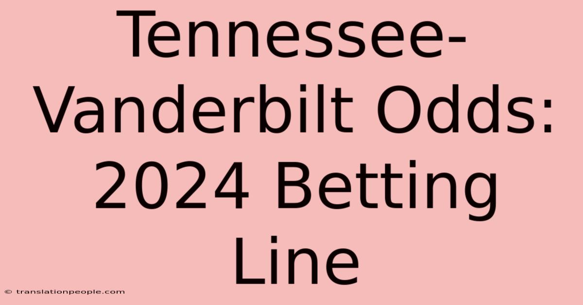 Tennessee-Vanderbilt Odds: 2024 Betting Line