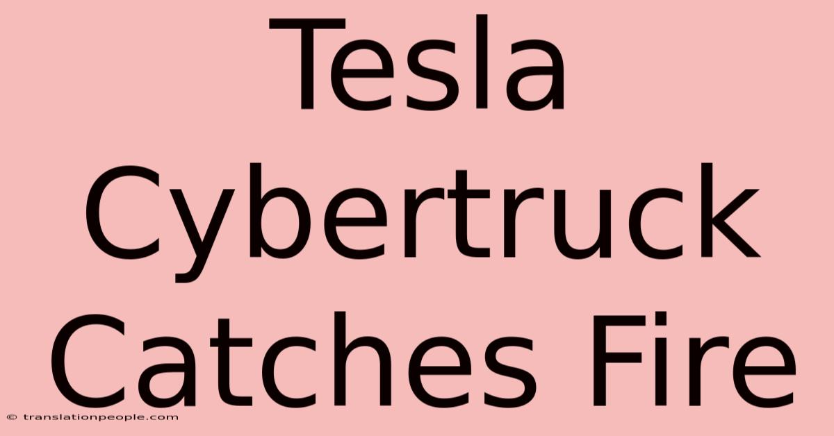 Tesla Cybertruck Catches Fire