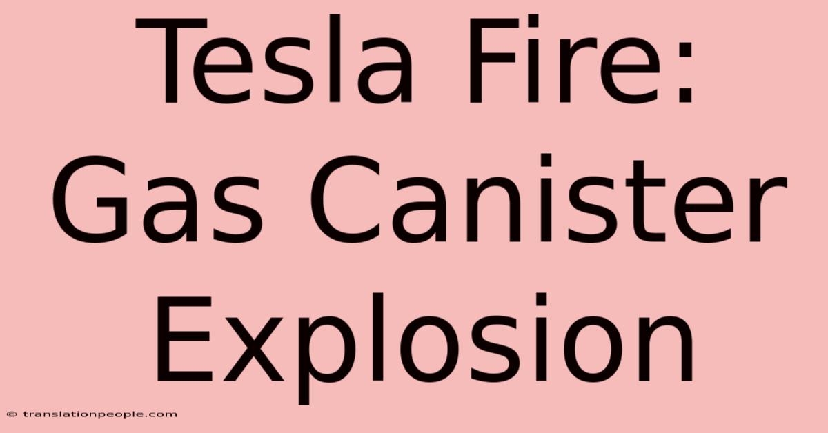 Tesla Fire: Gas Canister Explosion