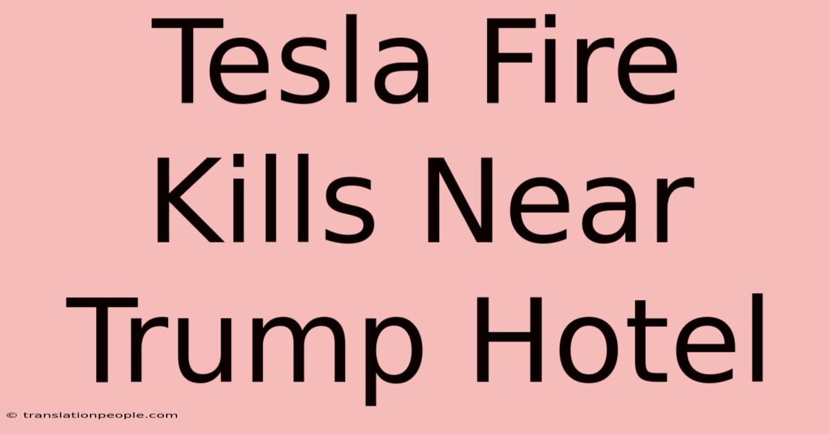 Tesla Fire Kills Near Trump Hotel