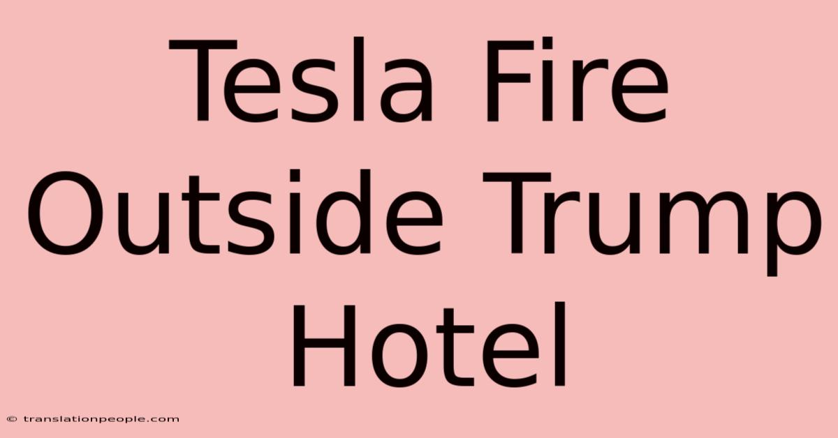 Tesla Fire Outside Trump Hotel