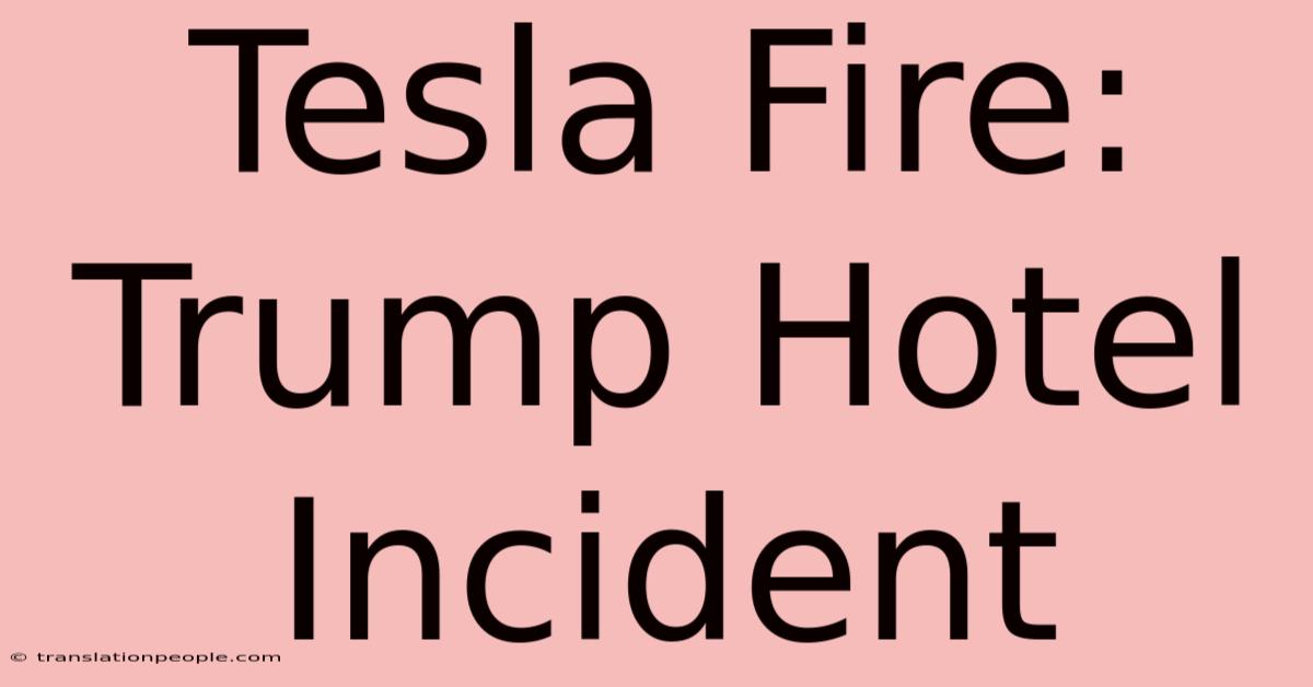 Tesla Fire: Trump Hotel Incident