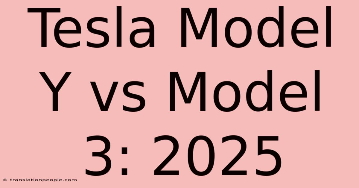 Tesla Model Y Vs Model 3: 2025