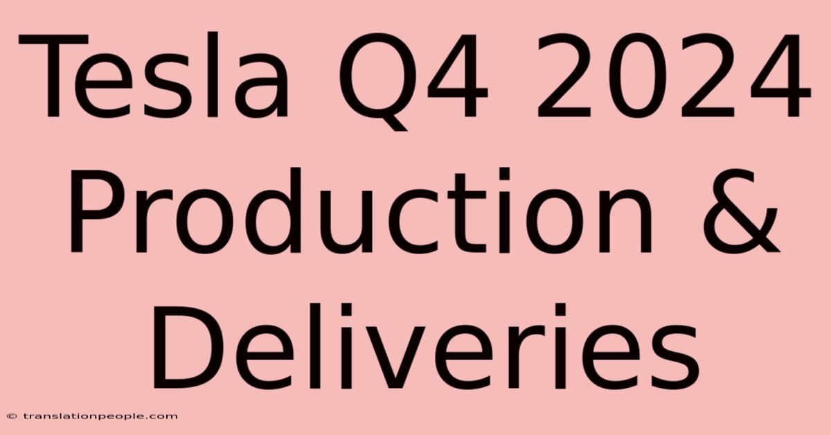 Tesla Q4 2024 Production & Deliveries