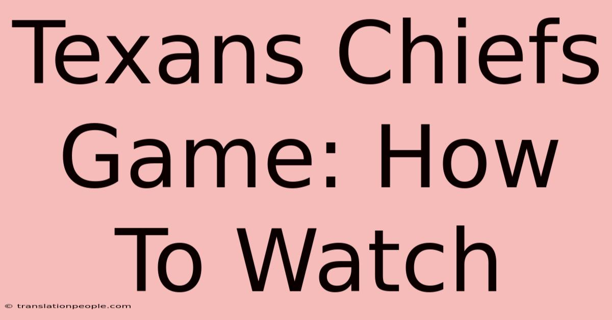 Texans Chiefs Game: How To Watch