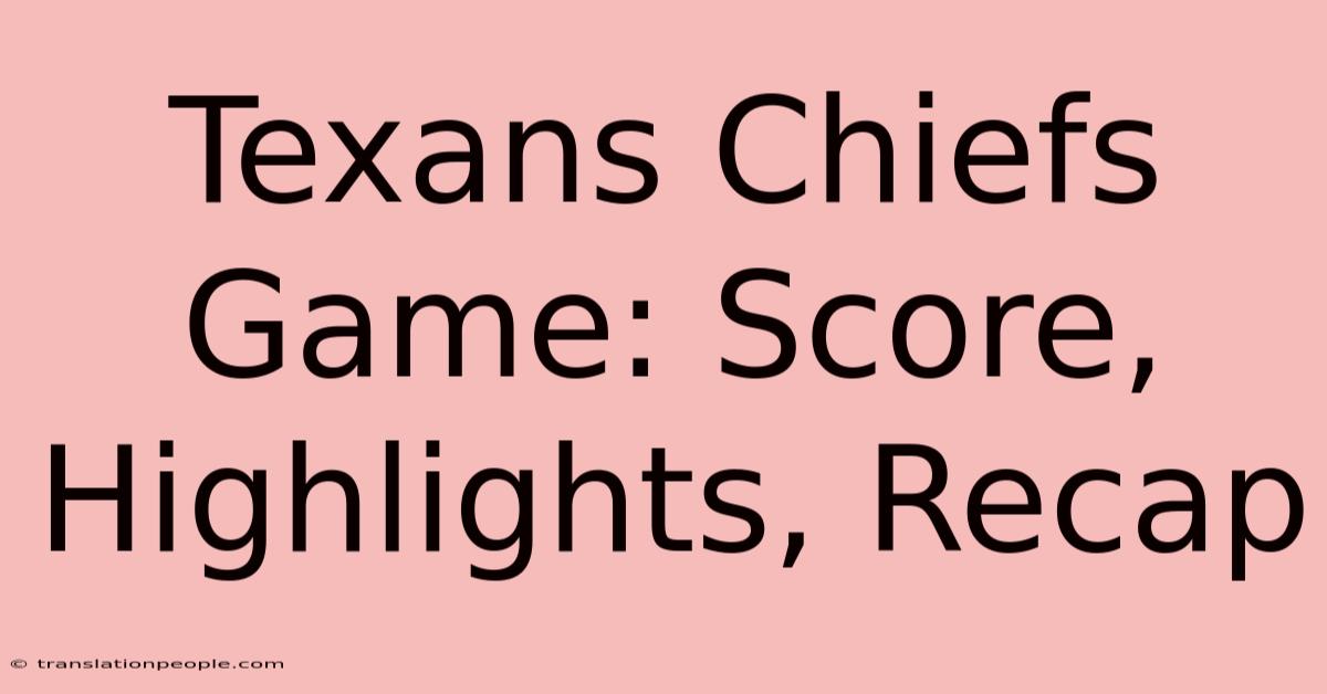 Texans Chiefs Game: Score, Highlights, Recap