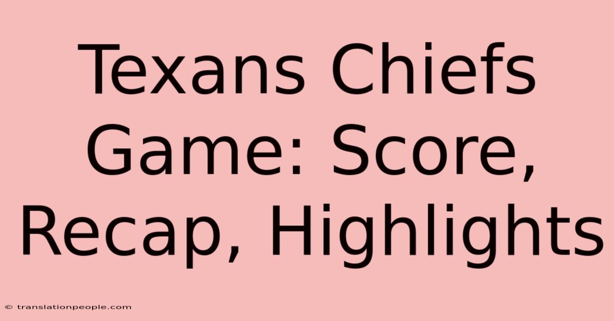 Texans Chiefs Game: Score, Recap, Highlights