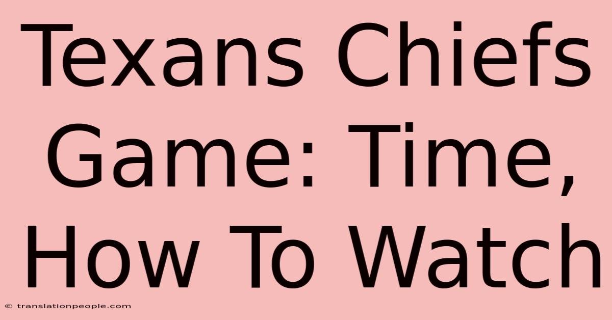 Texans Chiefs Game: Time, How To Watch