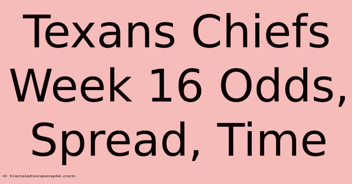 Texans Chiefs Week 16 Odds, Spread, Time