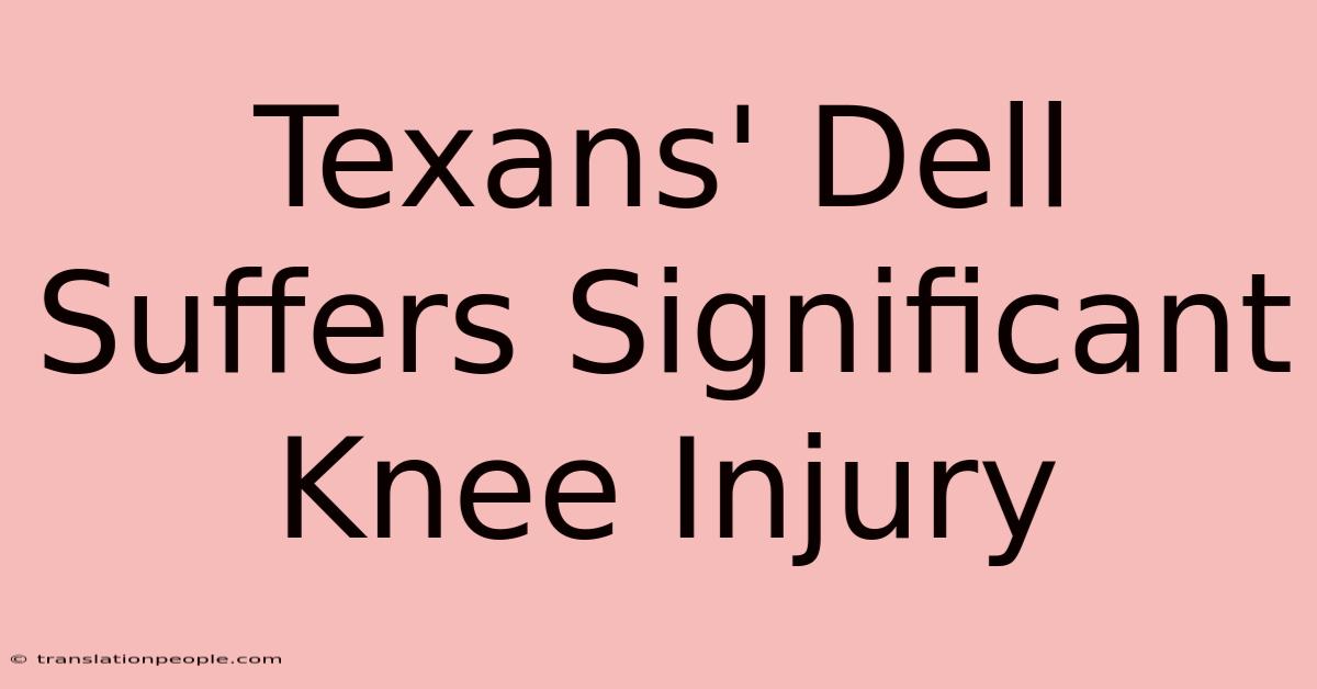 Texans' Dell Suffers Significant Knee Injury