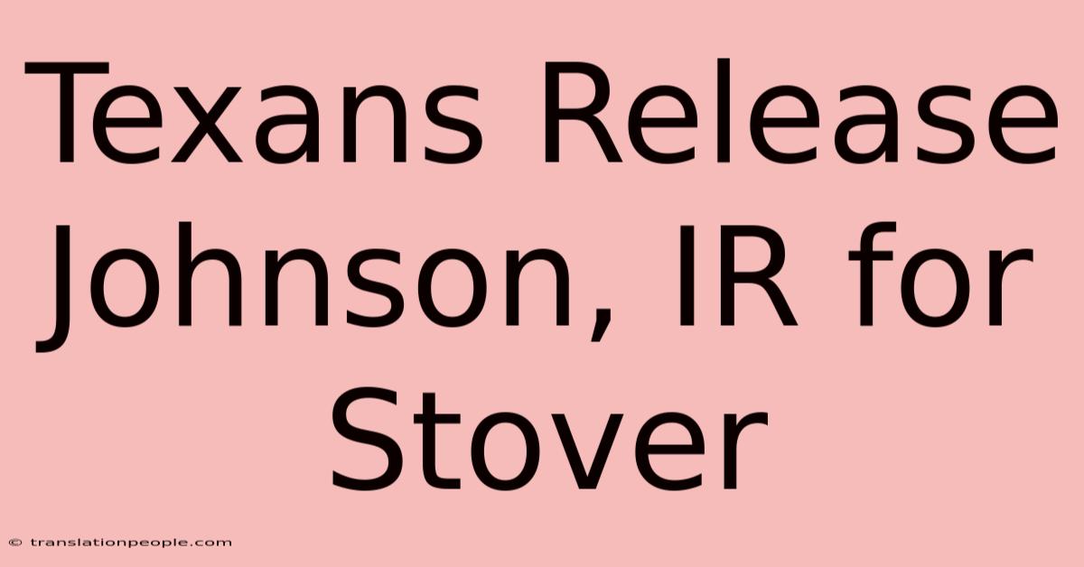 Texans Release Johnson, IR For Stover