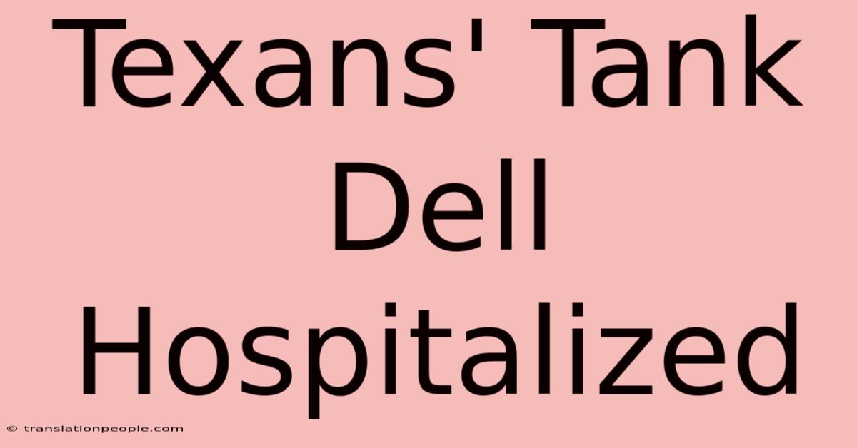 Texans' Tank Dell Hospitalized