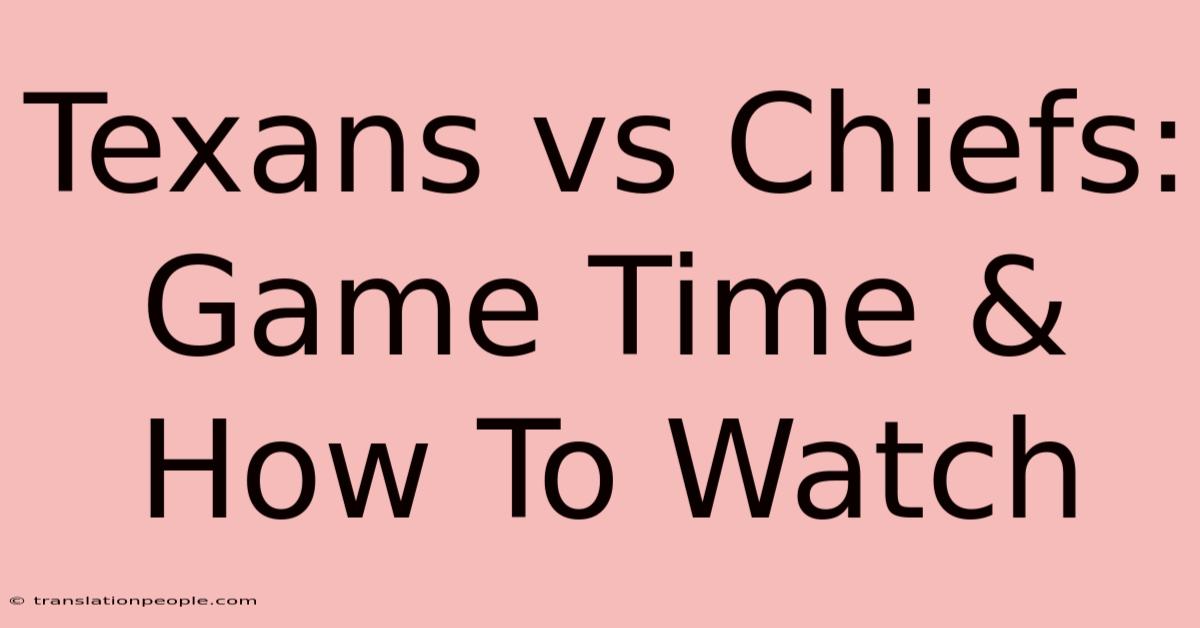 Texans Vs Chiefs: Game Time & How To Watch