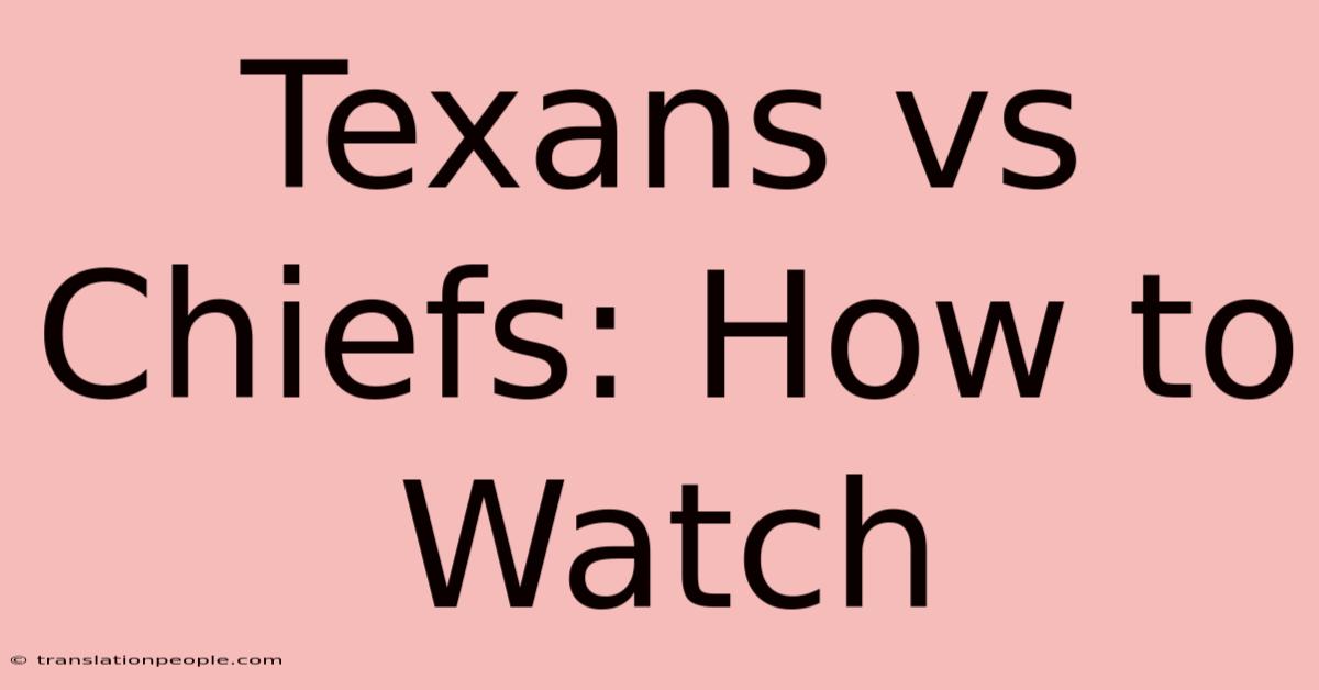 Texans Vs Chiefs: How To Watch