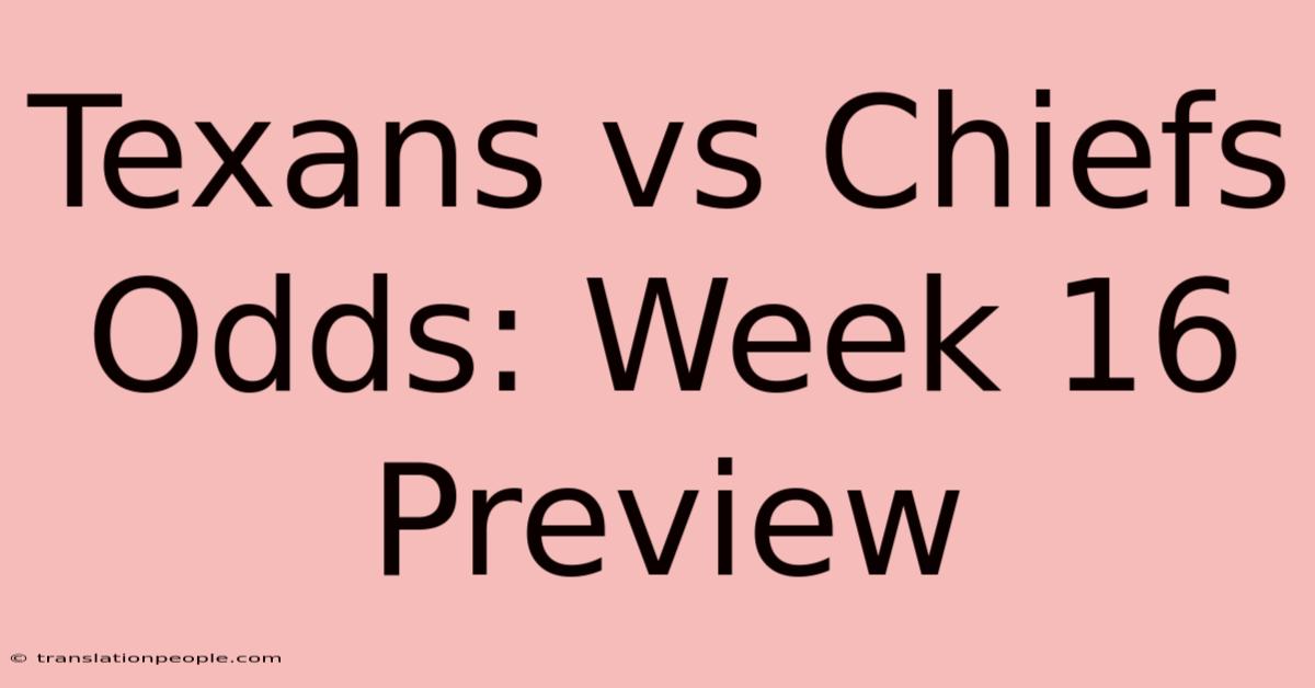 Texans Vs Chiefs Odds: Week 16 Preview