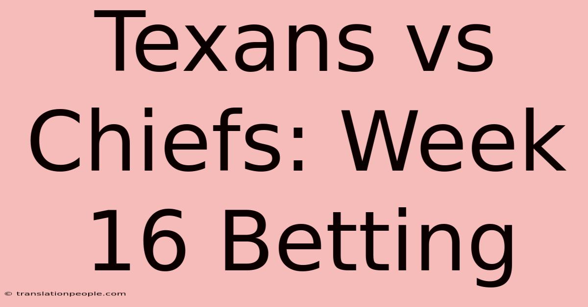 Texans Vs Chiefs: Week 16 Betting