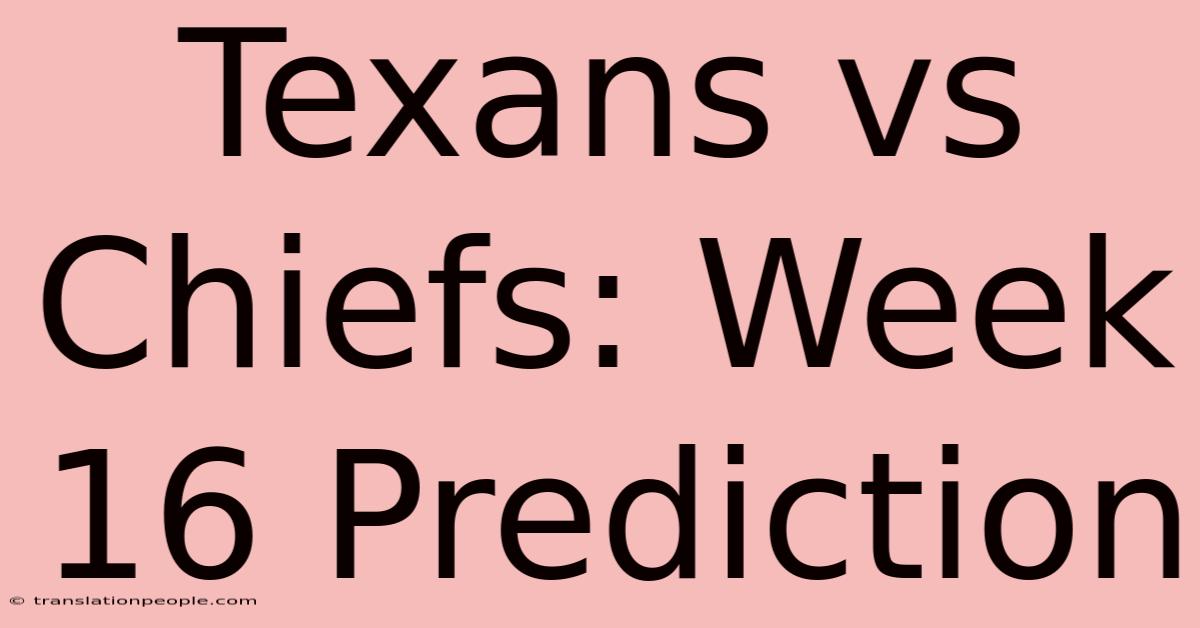 Texans Vs Chiefs: Week 16 Prediction