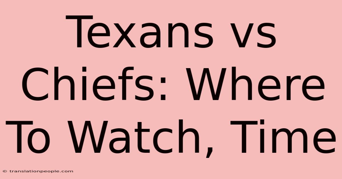 Texans Vs Chiefs: Where To Watch, Time