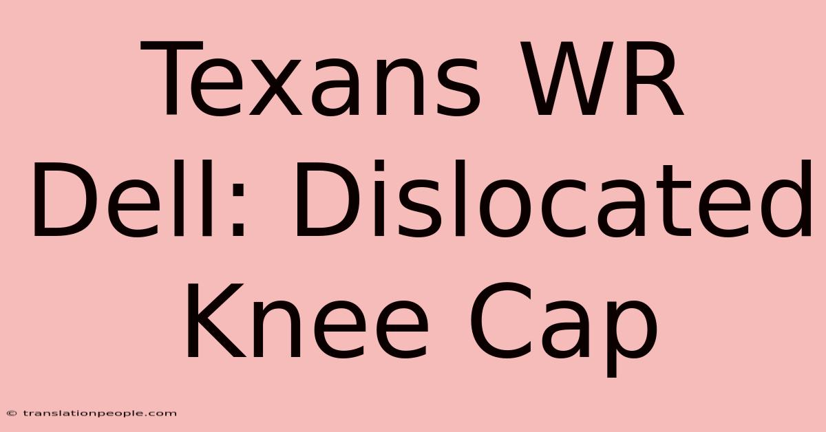 Texans WR Dell: Dislocated Knee Cap