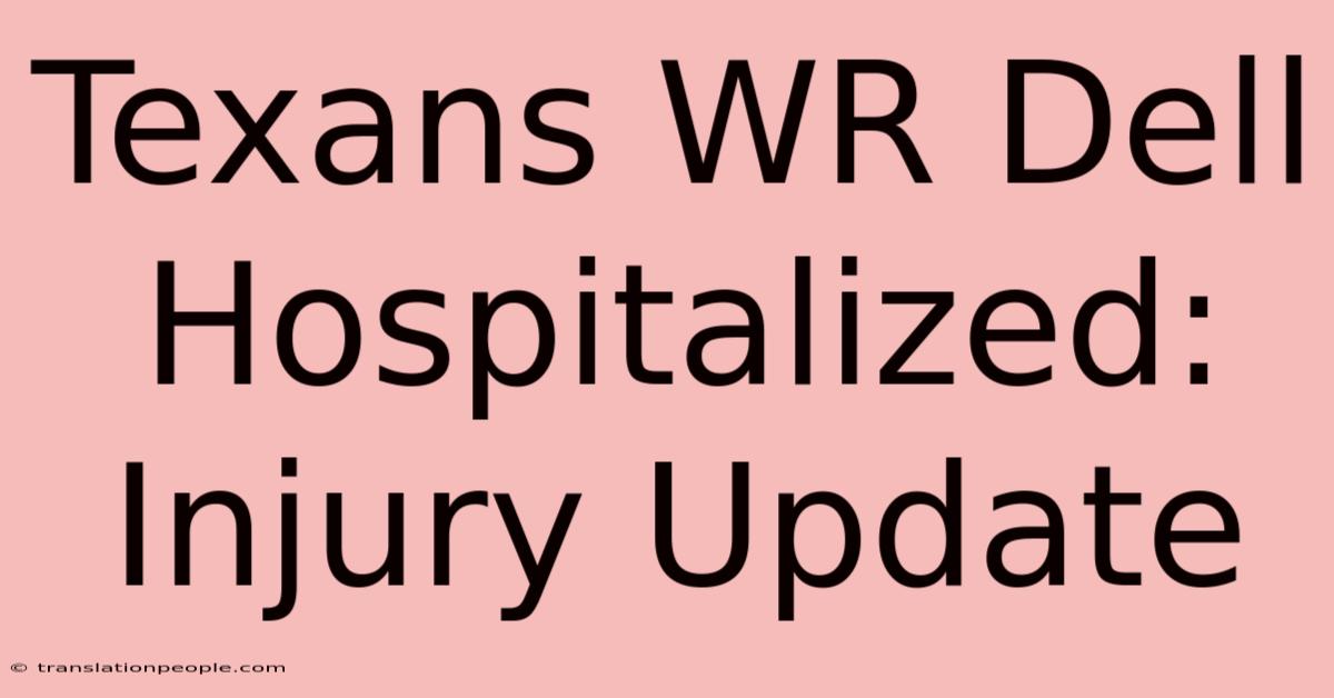 Texans WR Dell Hospitalized: Injury Update