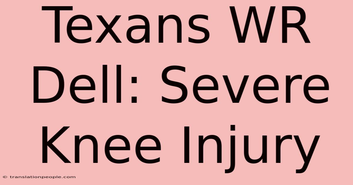 Texans WR Dell: Severe Knee Injury