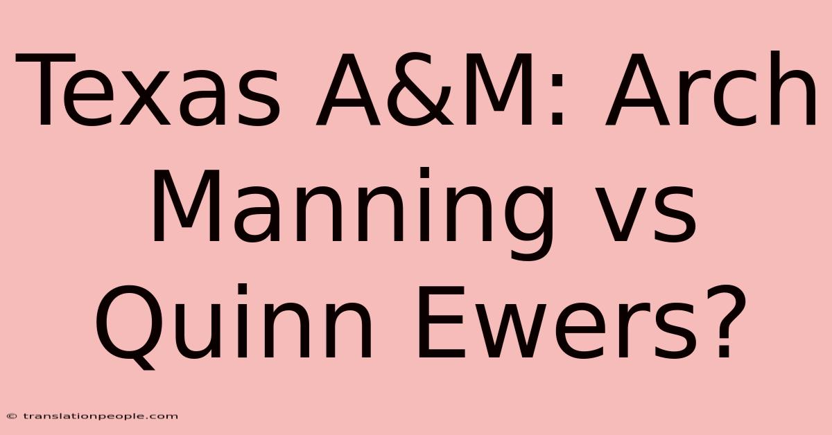 Texas A&M: Arch Manning Vs Quinn Ewers?