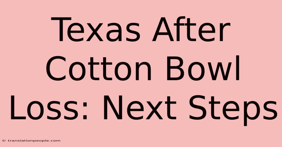 Texas After Cotton Bowl Loss: Next Steps