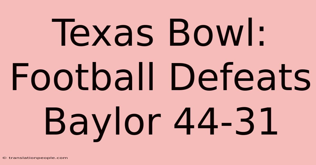 Texas Bowl: Football Defeats Baylor 44-31