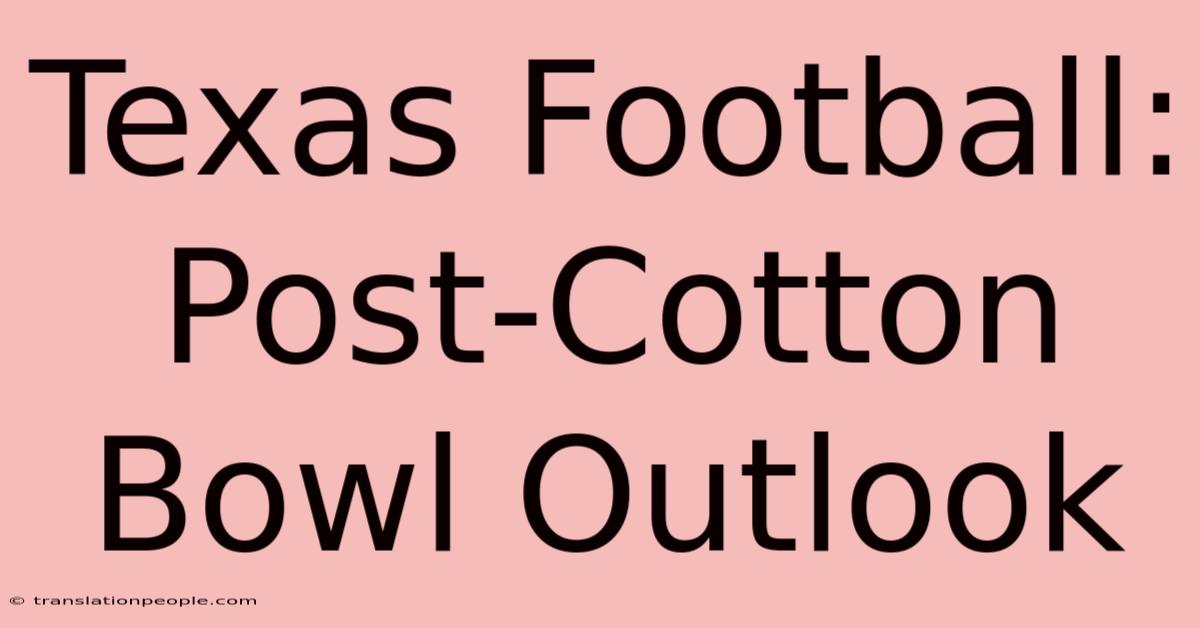 Texas Football: Post-Cotton Bowl Outlook