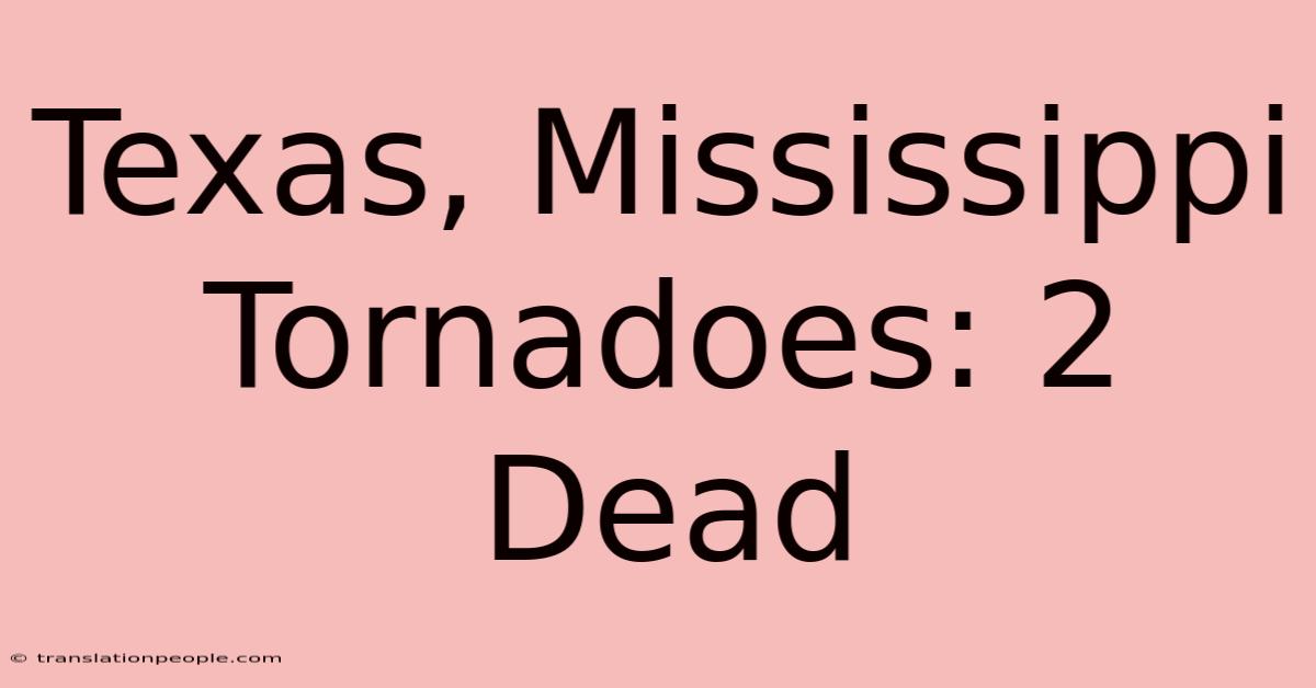 Texas, Mississippi Tornadoes: 2 Dead