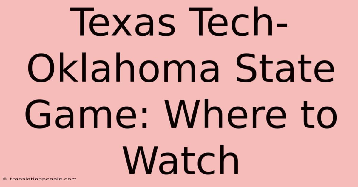 Texas Tech-Oklahoma State Game: Where To Watch