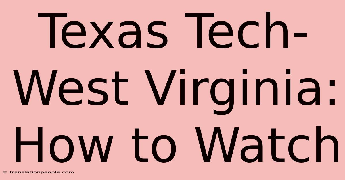 Texas Tech-West Virginia: How To Watch