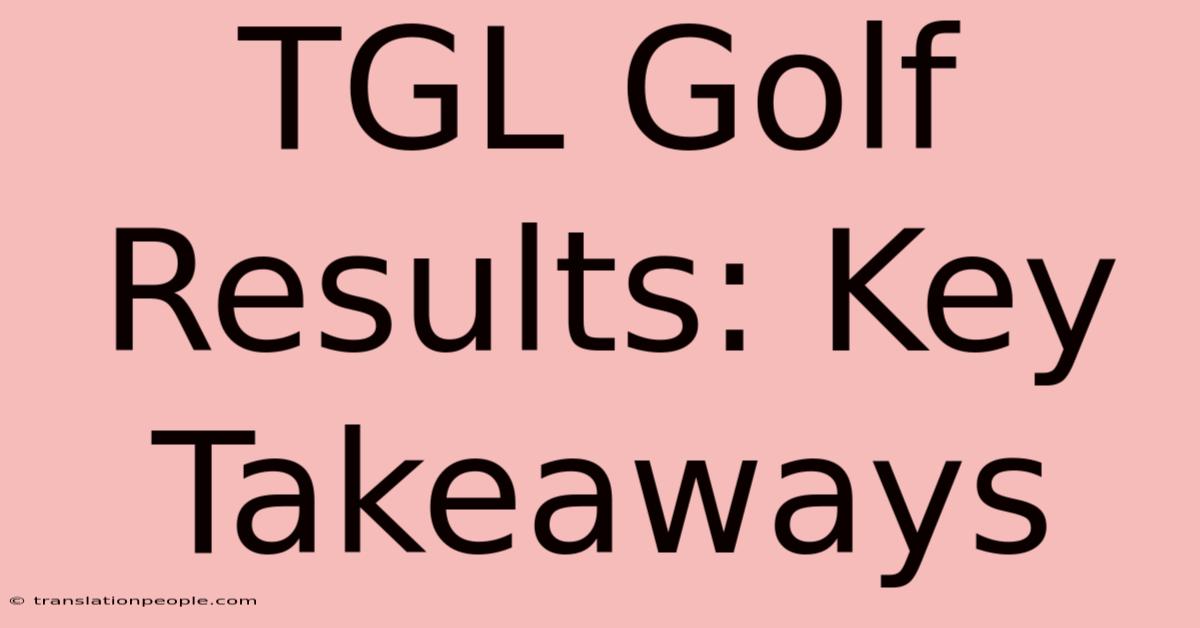 TGL Golf Results: Key Takeaways