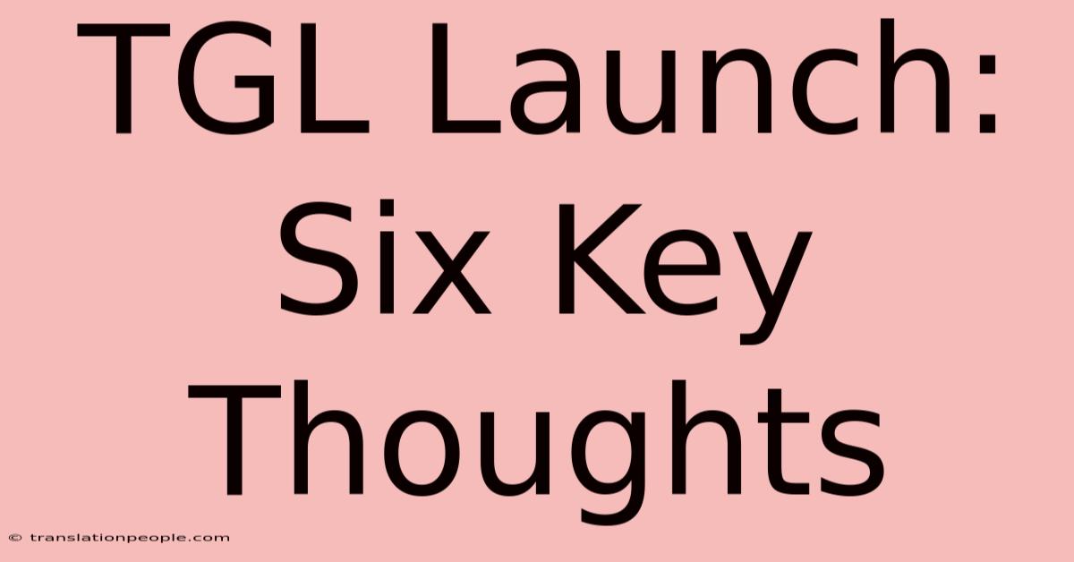 TGL Launch: Six Key Thoughts