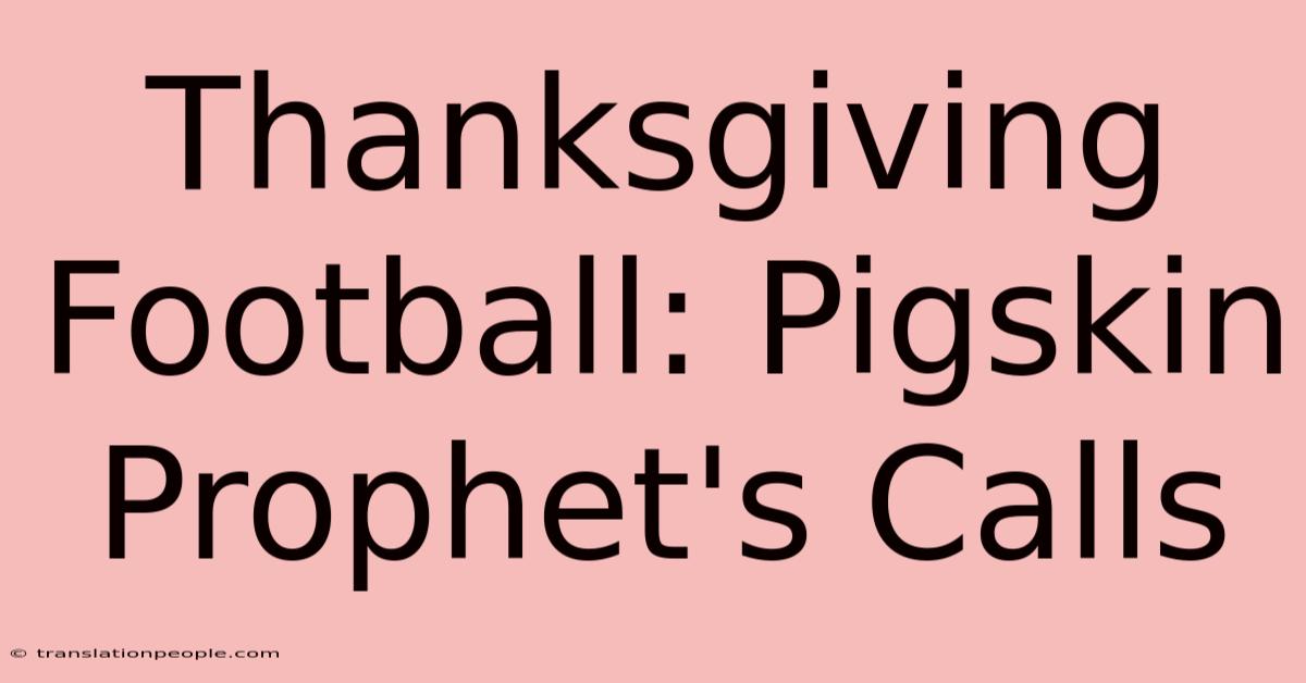 Thanksgiving Football: Pigskin Prophet's Calls