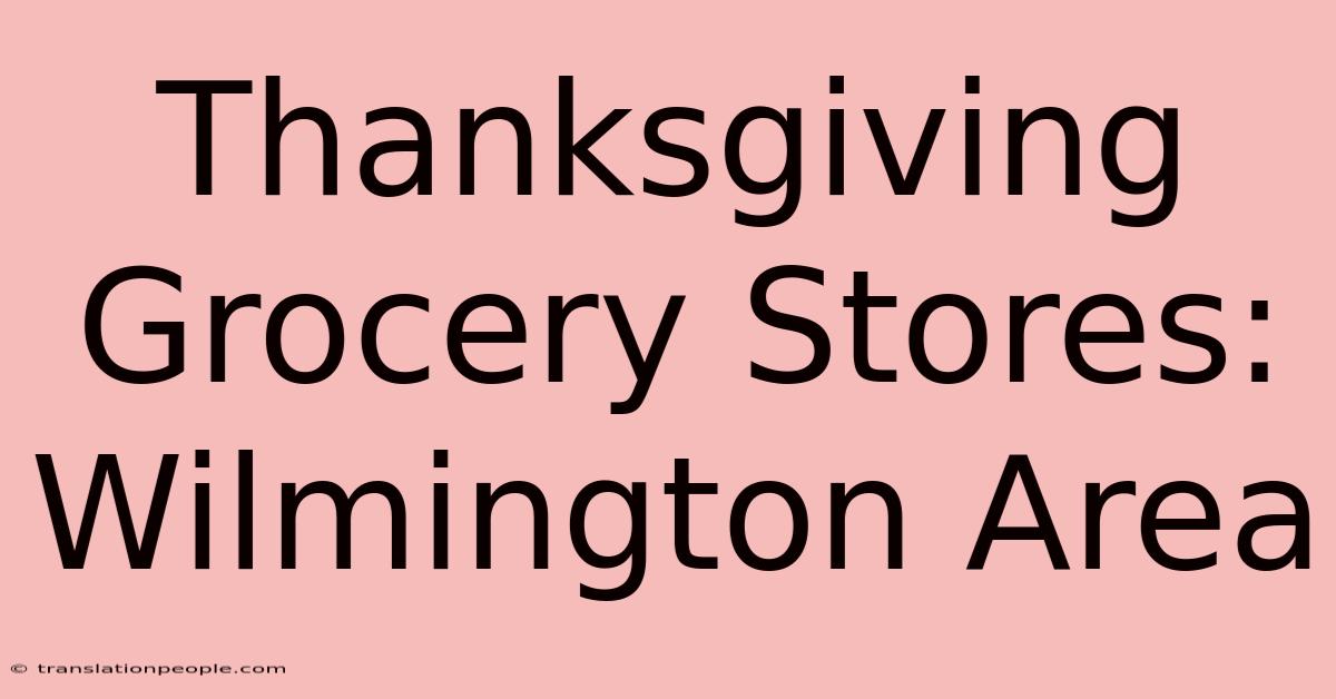 Thanksgiving Grocery Stores: Wilmington Area