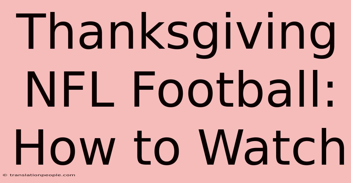 Thanksgiving NFL Football: How To Watch