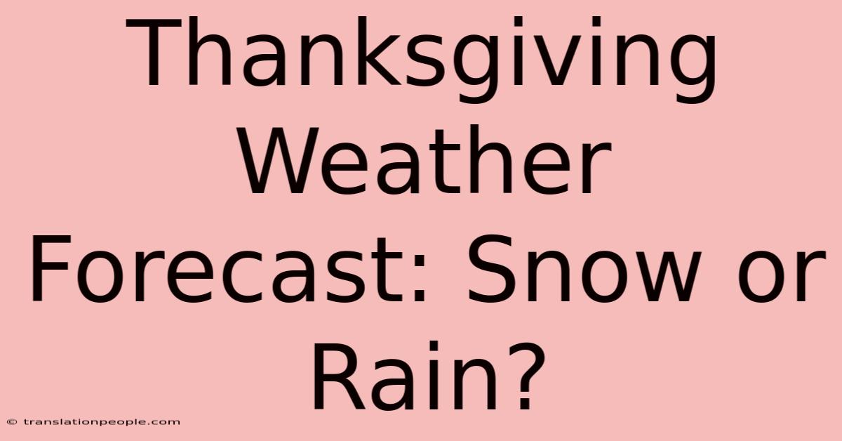 Thanksgiving Weather Forecast: Snow Or Rain?