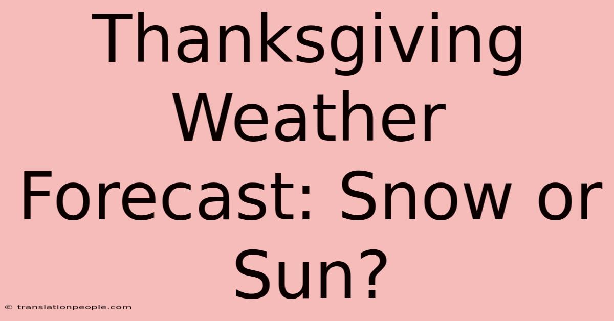 Thanksgiving Weather Forecast: Snow Or Sun?