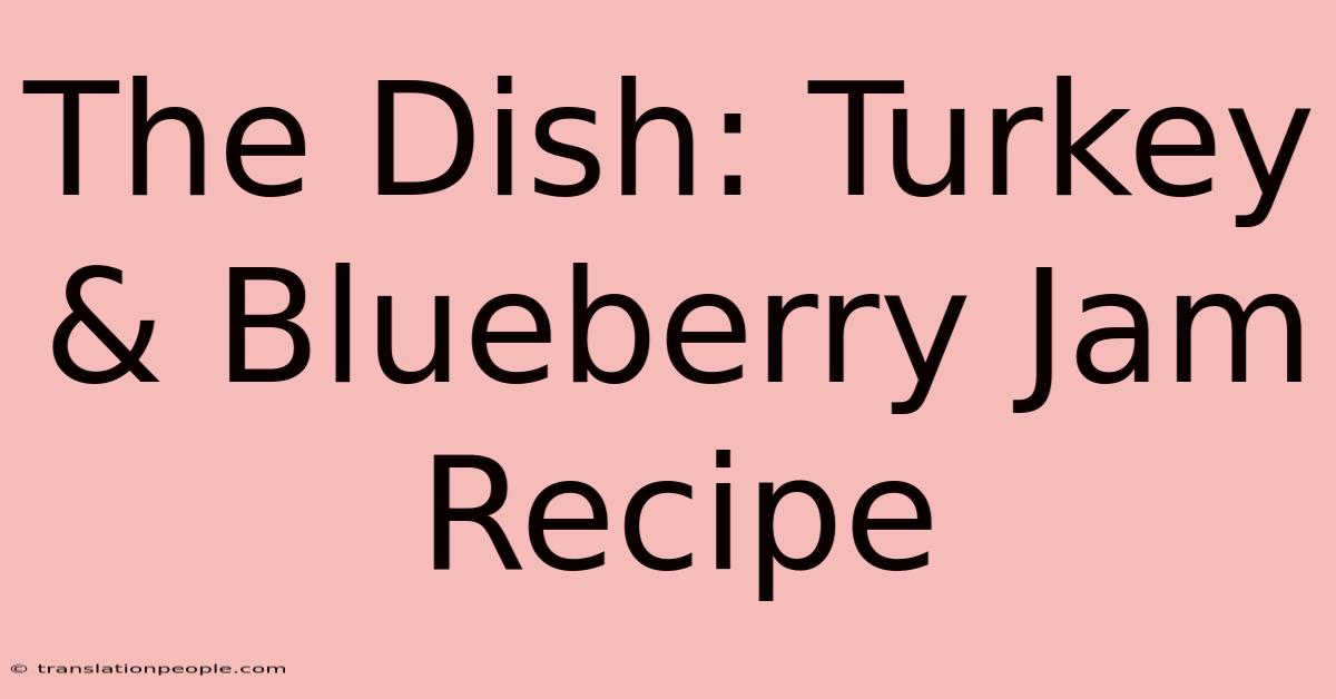 The Dish: Turkey & Blueberry Jam Recipe