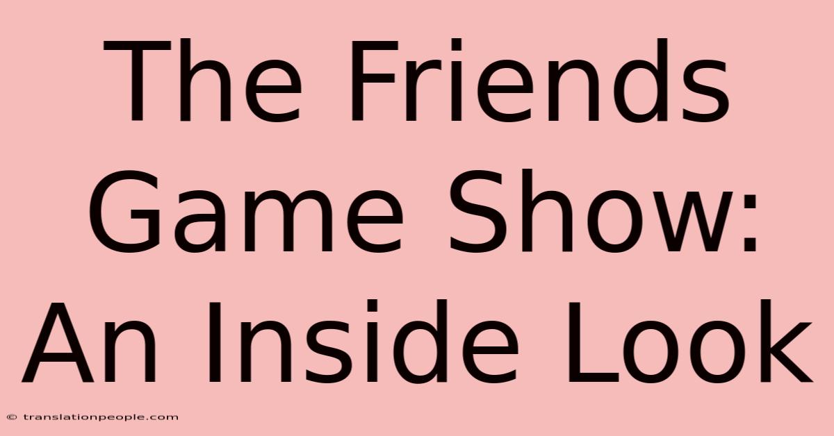 The Friends Game Show: An Inside Look