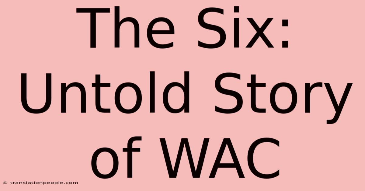 The Six: Untold Story Of WAC